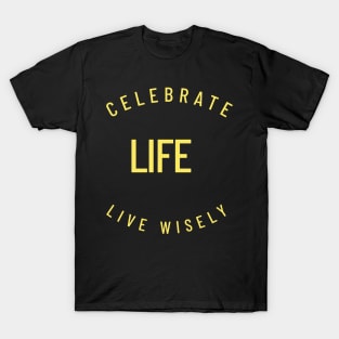 Celebrate Life Live Wisely T-Shirt